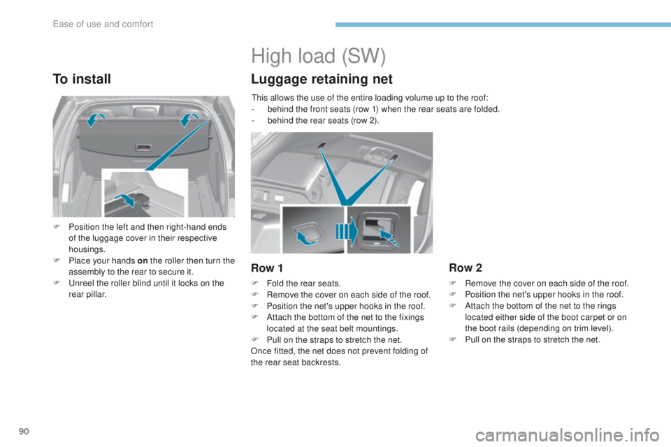 Peugeot 308 2017 Owners Manual - RHD (UK, Australia) 90
To install
F Position the left and then right-hand ends of the luggage cover in their respective
housings.
F
P
lace your hands on the roller then turn the
assembly to the rear to secure it.
F Peugeot 308 2017 Owners Manual - RHD (UK, Australia) 90
To install
F Position the left and then right-hand ends of the luggage cover in their respective
housings.
F
P
lace your hands on the roller then turn the
assembly to the rear to secure it.
F