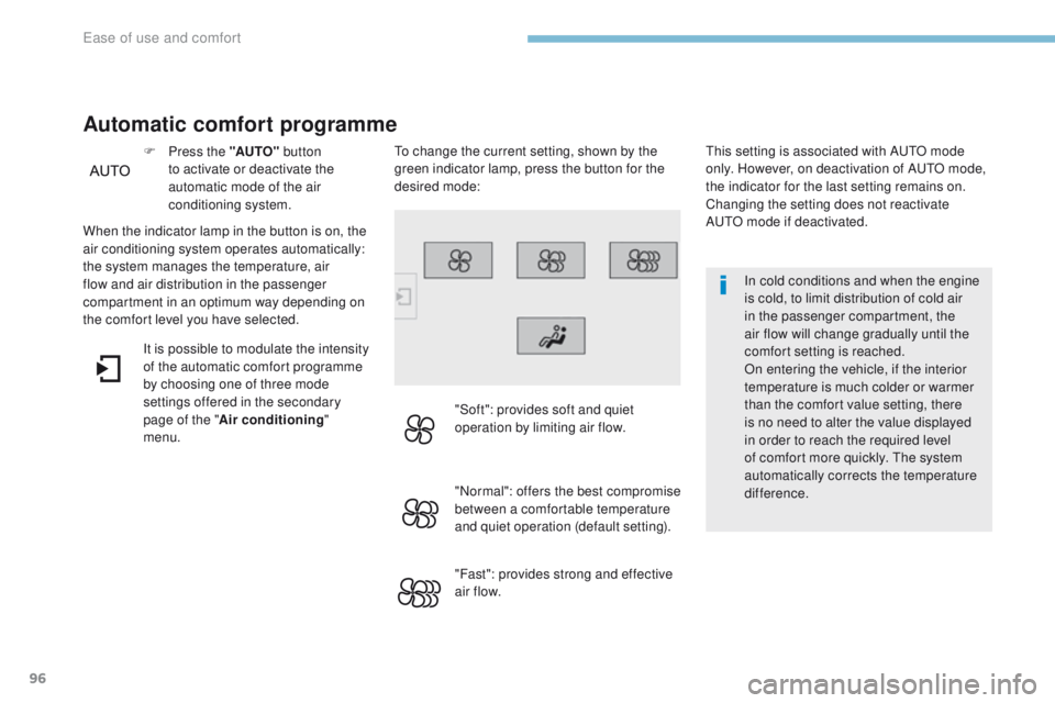 Peugeot 308 2017 Owners Manual - RHD (UK, Australia) 96
In cold conditions and when the engine
is cold, to limit distribution of cold air
in the passenger compartment, the
air flow will change gradually until the
comfort setting is reached.
On enter Peugeot 308 2017 Owners Manual - RHD (UK, Australia) 96
In cold conditions and when the engine
is cold, to limit distribution of cold air
in the passenger compartment, the
air flow will change gradually until the
comfort setting is reached.
On enter