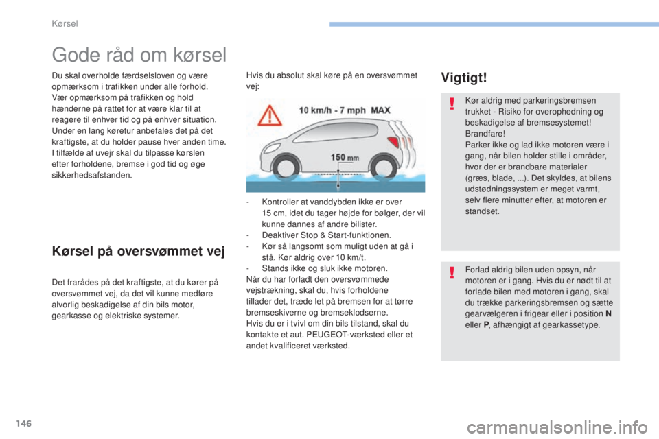 Peugeot 308 2017 Instruktionsbog (in Danish) 146
308_da_Chap06_conduite_ed01-2016
gode råd om kørsel
Du skal overholde færdselsloven og være
opmærksom i trafikken under alle forhold.
Vær opmærksom på trafikken og hold
hænderne på rat Peugeot 308 2017 Instruktionsbog (in Danish) 146
308_da_Chap06_conduite_ed01-2016
gode råd om kørsel
Du skal overholde færdselsloven og være
opmærksom i trafikken under alle forhold.
Vær opmærksom på trafikken og hold
hænderne på rat