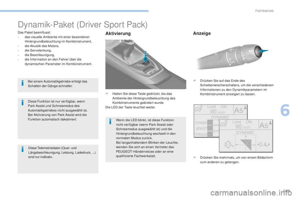 Peugeot 308 2017 Betriebsanleitung (in German) 169
308_de_Chap06_conduite_ed01-2016
Dynamik-Paket (Driver Sport Pack)
Das Paket beeinflusst:
- d as visuelle Ambiente mit einer besonderen
Hintergrundbeleuchtung im Kombiinstrument,
-
d
ie Akusti Peugeot 308 2017 Betriebsanleitung (in German) 169
308_de_Chap06_conduite_ed01-2016
Dynamik-Paket (Driver Sport Pack)
Das Paket beeinflusst:
- d as visuelle Ambiente mit einer besonderen
Hintergrundbeleuchtung im Kombiinstrument,
-
d
ie Akusti
