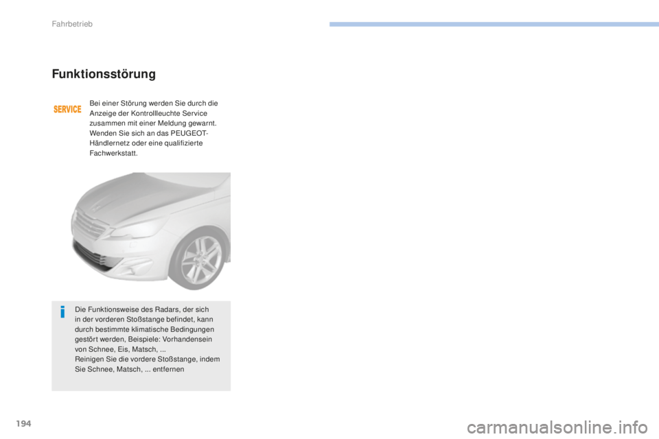 Peugeot 308 2017  Betriebsanleitung (in German) 194
308_de_Chap06_conduite_ed01-2016
Funktionsstörung
Bei einer Störung werden Sie durch die 
Anzeige der Kontrollleuchte Service 
zusammen mit einer Meldung gewarnt.
Wenden Sie sich an das P
eu
ge
