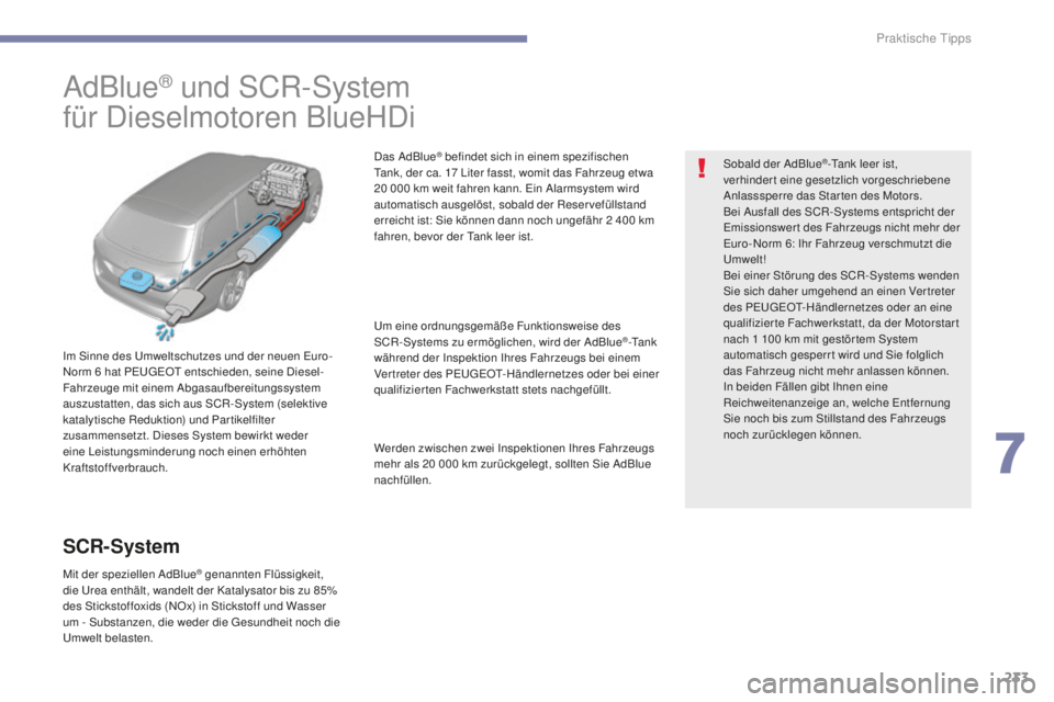 Peugeot 308 2017 Betriebsanleitung (in German) 233
308_de_Chap07_info-pratiques_ed01-2016
AdBlue® und SCR-System
für Dieselmotoren BlueHDi
Im Sinne des um weltschutzes und der neuen eu ro-
Norm 6 hat Peu geOt entschieden, seine Diesel-
Fahrz Peugeot 308 2017 Betriebsanleitung (in German) 233
308_de_Chap07_info-pratiques_ed01-2016
AdBlue® und SCR-System
für Dieselmotoren BlueHDi
Im Sinne des um weltschutzes und der neuen eu ro-
Norm 6 hat Peu geOt entschieden, seine Diesel-
Fahrz