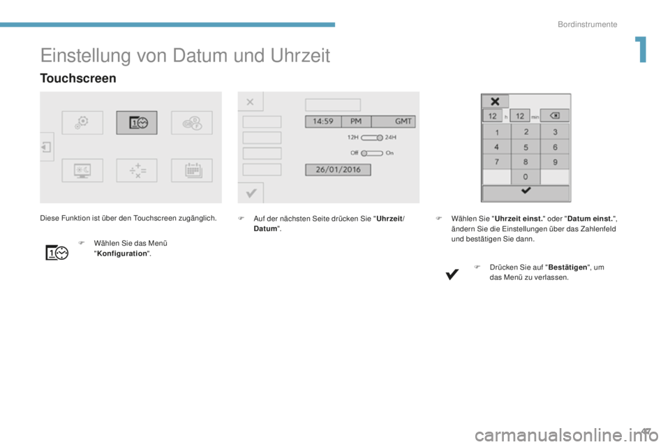 Peugeot 308 2017  Betriebsanleitung (in German) 47
308_de_Chap01_instruments-de-bord_ed01-2016
Touchscreen
einstellung von Datum und u hrzeit
F Auf der nächsten Seite drücken Sie " Uhrzeit/
Datum ".
F
 
W

ählen Sie das Menü 
" Konf