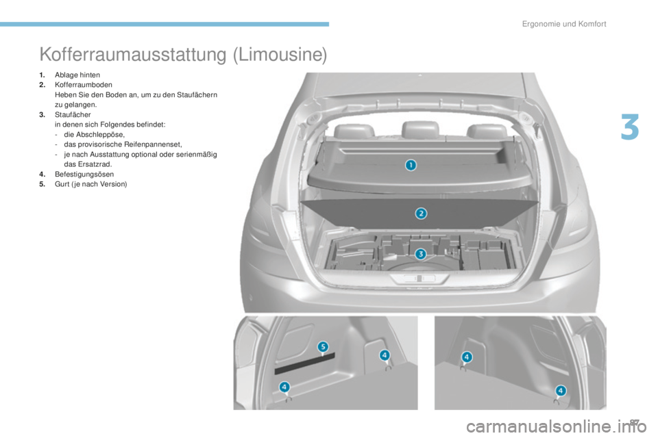 Peugeot 308 2017  Betriebsanleitung (in German) 87
308_de_Chap03_ergonomie-et-confort_ed01-2016
Kofferraumausstattung (Limousine)
1. Ablage hinten
2.  Kofferraumboden 
 H

eben Sie den Boden an, um zu den Staufächern 
zu gelangen.
3.
 

Staufäche