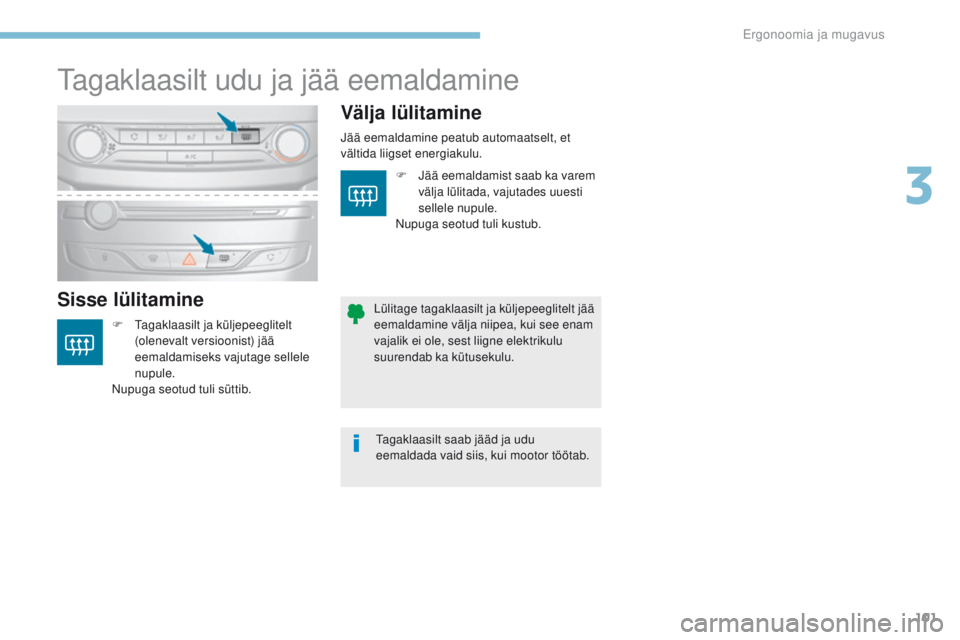 Peugeot 308 2017  Omaniku käsiraamat (in Estonian) 101
308_et_Chap03_ergonomie-et-confort_ed01-2016
tagaklaasilt udu ja jää eemaldamine
Sisse lülitamineVälja lülitamine
F  tagaklaasilt ja küljepeeglitelt 
( olenevalt versioonist) jää 
eemaldam
