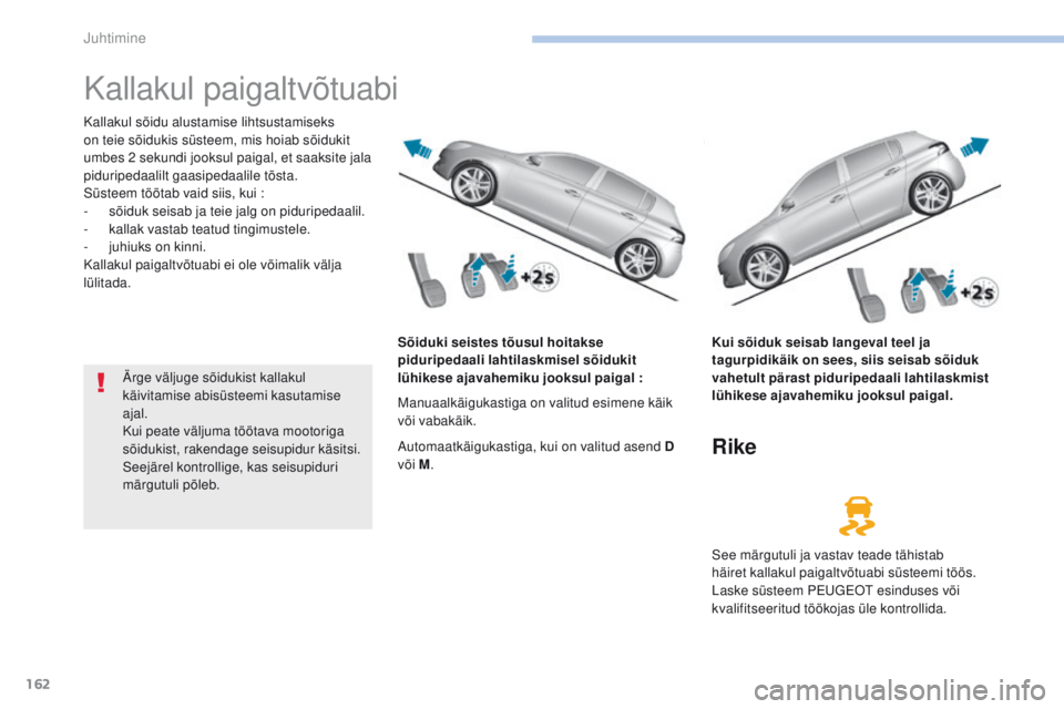 Peugeot 308 2017 Omaniku käsiraamat (in Estonian) 162
308_et_Chap06_conduite_ed01-2016
Kallakul paigaltvõtuabi
Kallakul sõidu alustamise lihtsustamiseks
on teie sõidukis süsteem, mis hoiab sõidukit
umbes 2 sekundi jooksul paigal, et saaksite j Peugeot 308 2017 Omaniku käsiraamat (in Estonian) 162
308_et_Chap06_conduite_ed01-2016
Kallakul paigaltvõtuabi
Kallakul sõidu alustamise lihtsustamiseks
on teie sõidukis süsteem, mis hoiab sõidukit
umbes 2 sekundi jooksul paigal, et saaksite j