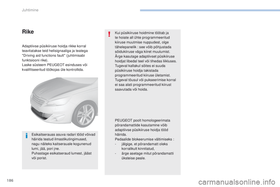 Peugeot 308 2017 Omaniku käsiraamat (in Estonian) 186
308_et_Chap06_conduite_ed01-2016
Adaptiivse püsikiiruse hoidja rikke korral
teavitatakse teid helisignaaliga ja teatega
"Driving aid functions fault" ( juhtimisabi
funktsiooni rike).
L Peugeot 308 2017 Omaniku käsiraamat (in Estonian) 186
308_et_Chap06_conduite_ed01-2016
Adaptiivse püsikiiruse hoidja rikke korral
teavitatakse teid helisignaaliga ja teatega
"Driving aid functions fault" ( juhtimisabi
funktsiooni rike).
L