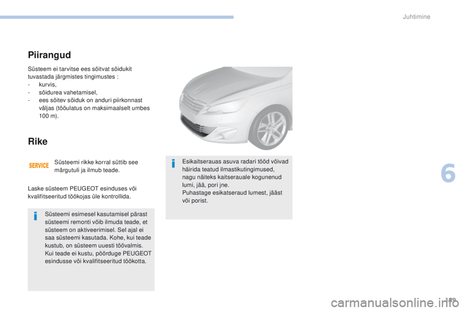 Peugeot 308 2017  Omaniku käsiraamat (in Estonian) 189
308_et_Chap06_conduite_ed01-2016
Süsteem ei tarvitse ees sõitvat sõidukit 
tuvastada järgmistes tingimustes :
-
 kur
vis,
-
 sõ

idurea vahetamisel,
-
 ee

s sõitev sõiduk on anduri piirkon
