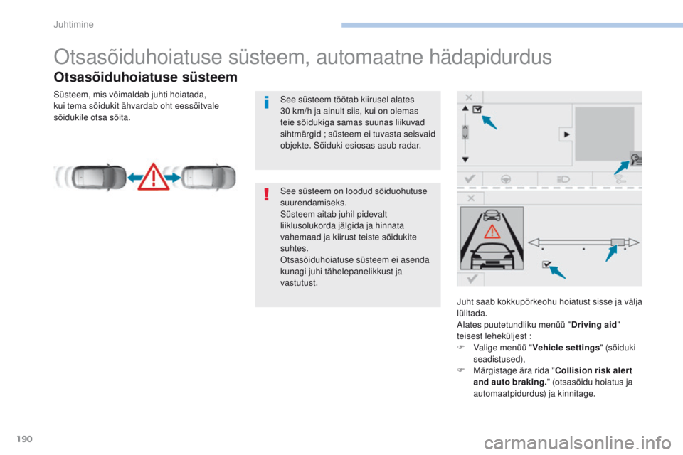 Peugeot 308 2017  Omaniku käsiraamat (in Estonian) 190
308_et_Chap06_conduite_ed01-2016
otsasõiduhoiatuse süsteem, automaatne hädapidurdus
Otsasõiduhoiatuse süsteem
Juht saab kokkupõrkeohu hoiatust sisse ja välja 
lülitada.
Alates puutetundlik