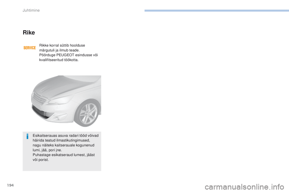 Peugeot 308 2017  Omaniku käsiraamat (in Estonian) 194
308_et_Chap06_conduite_ed01-2016
Rike
Rikke korral süttib hoolduse 
märgutuli ja ilmub teade.
Pöörduge P
eu
geot
 e
 sindusse või 
kvalifitseeritud töökotta.
es

ikaitserauas asuva radari t
