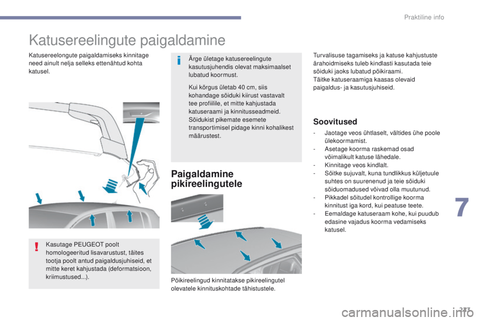 Peugeot 308 2017 Omaniku käsiraamat (in Estonian) 223
308_et_Chap07_info-pratiques_ed01-2016
Katusereelingute paigaldamine
Ärge ületage katusereelingute
kasutusjuhendis olevat maksimaalset
lubatud koormust.
Katusereelongute paigaldamiseks kinnita Peugeot 308 2017 Omaniku käsiraamat (in Estonian) 223
308_et_Chap07_info-pratiques_ed01-2016
Katusereelingute paigaldamine
Ärge ületage katusereelingute
kasutusjuhendis olevat maksimaalset
lubatud koormust.
Katusereelongute paigaldamiseks kinnita