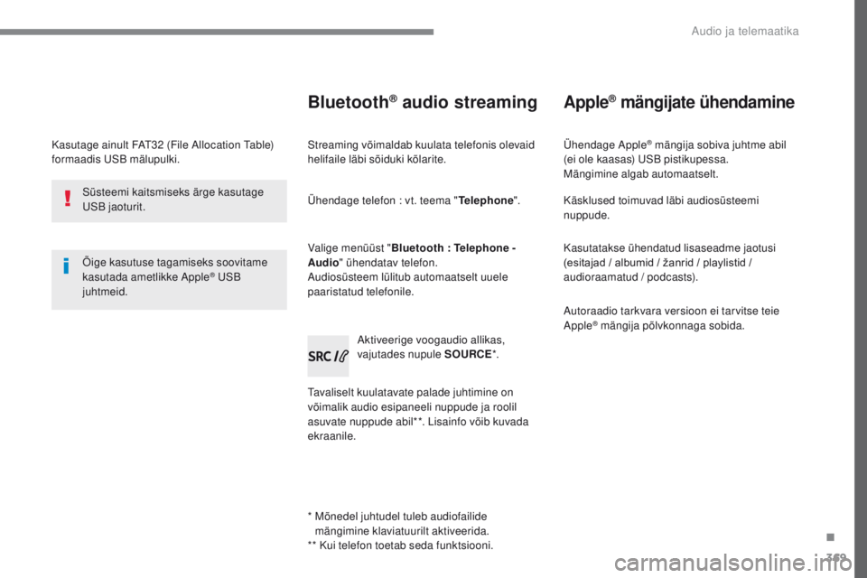 Peugeot 308 2017 Omaniku käsiraamat (in Estonian) 369
308_et_Chap10c_RD45_ed01-2016
Kasutage ainult FAt32 (File Allocation tab le)
formaadis uSB mälupulki.
Õige kasutuse tagamiseks soovitame
kasutada ametlikke Apple
® uSB
j
uhtmeid.
Süsteemi Peugeot 308 2017 Omaniku käsiraamat (in Estonian) 369
308_et_Chap10c_RD45_ed01-2016
Kasutage ainult FAt32 (File Allocation tab le)
formaadis uSB mälupulki.
Õige kasutuse tagamiseks soovitame
kasutada ametlikke Apple
® uSB
j
uhtmeid.
Süsteemi