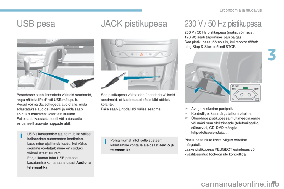 Peugeot 308 2017 Omaniku käsiraamat (in Estonian) 85
308_et_Chap03_ergonomie-et-confort_ed01-2016
See pistikupesa võimaldab ühendada väliseid
seadmeid, et kuulata audiofaile läbi sõiduki
kõlarite.
Faile saab juhtida läbi välise seadme.
Pesa Peugeot 308 2017 Omaniku käsiraamat (in Estonian) 85
308_et_Chap03_ergonomie-et-confort_ed01-2016
See pistikupesa võimaldab ühendada väliseid
seadmeid, et kuulata audiofaile läbi sõiduki
kõlarite.
Faile saab juhtida läbi välise seadme.
Pesa