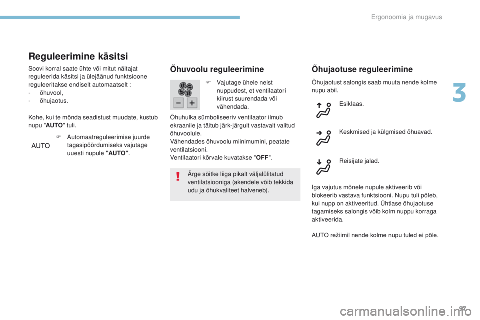 Peugeot 308 2017 Omaniku käsiraamat (in Estonian) 97
308_et_Chap03_ergonomie-et-confort_ed01-2016
Õhujaotust salongis saab muuta nende kolme
nupu abil.
Õhuvoolu reguleerimine
Ärge sõitke liiga pikalt väljalülitatud
ventilatsiooniga (akendele Peugeot 308 2017 Omaniku käsiraamat (in Estonian) 97
308_et_Chap03_ergonomie-et-confort_ed01-2016
Õhujaotust salongis saab muuta nende kolme
nupu abil.
Õhuvoolu reguleerimine
Ärge sõitke liiga pikalt väljalülitatud
ventilatsiooniga (akendele