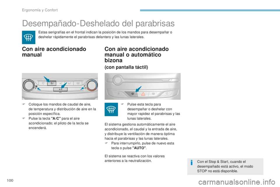 Peugeot 308 2017  Manual del propietario (in Spanish) 100
308_es_Chap03_ergonomie-et-confort_ed01-2016
Desempañado-Deshelado del parabrisas
Estas serigrafías en el frontal indican la posición de los mandos para desempañar o 
deshelar rápidamente el 