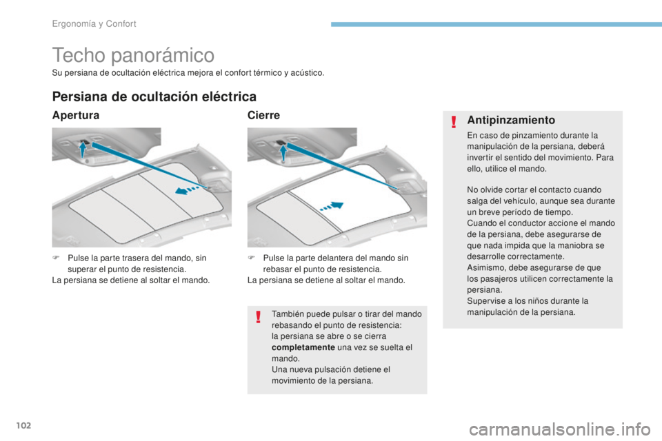 Peugeot 308 2017  Manual del propietario (in Spanish) 102
308_es_Chap03_ergonomie-et-confort_ed01-2016
Techo panorámico
F Pulse la parte trasera del mando, sin superar el punto de resistencia.
La persiana se detiene al soltar el mando.
Persiana de ocult
