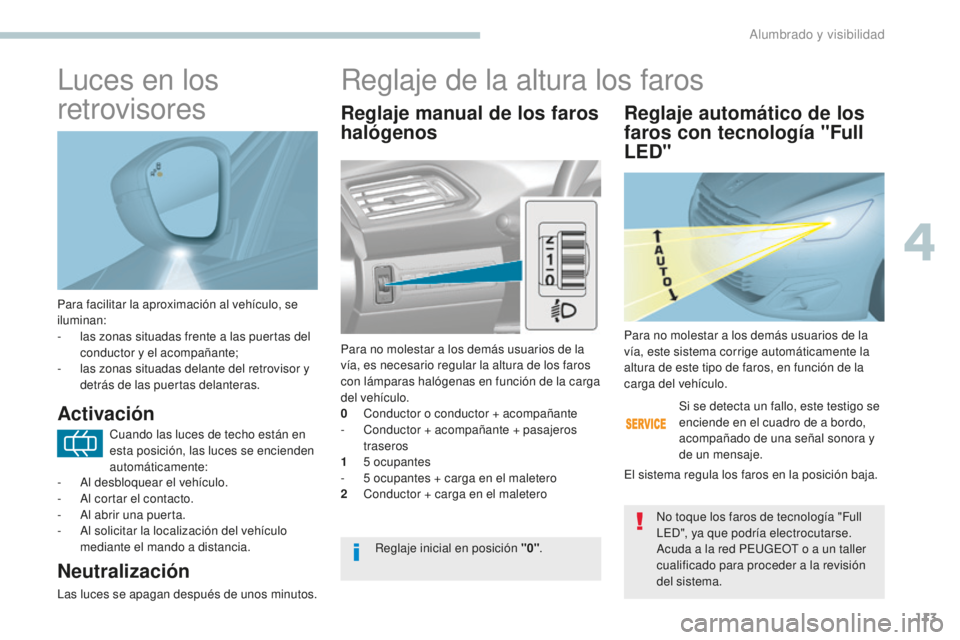 Peugeot 308 2017  Manual del propietario (in Spanish) 113
308_es_Chap04_eclairage-et-visibilite_ed01-2016
Para facilitar la aproximación al vehículo, se 
iluminan:
- 
l
 as zonas situadas frente a las puertas del 
conductor y el acompañante;
-
 
l
 as