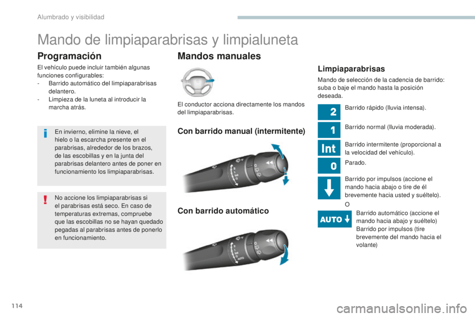 Peugeot 308 2017  Manual del propietario (in Spanish) 114
308_es_Chap04_eclairage-et-visibilite_ed01-2016
Mando de limpiaparabrisas y limpialuneta
Mandos manuales
Programación
El vehículo puede incluir también algunas 
funciones configurables:
-
 B

a