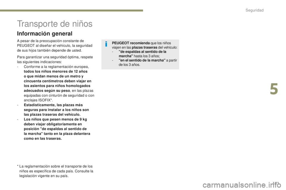 Peugeot 308 2017  Manual del propietario (in Spanish) 131
308_es_Chap05_securite_ed01-2016
Transporte de niños
A pesar de la preocupación constante de 
PEUGEOT  al diseñar el vehículo, la seguridad 
de sus hijos también depende de usted. PEUGEOT rec
