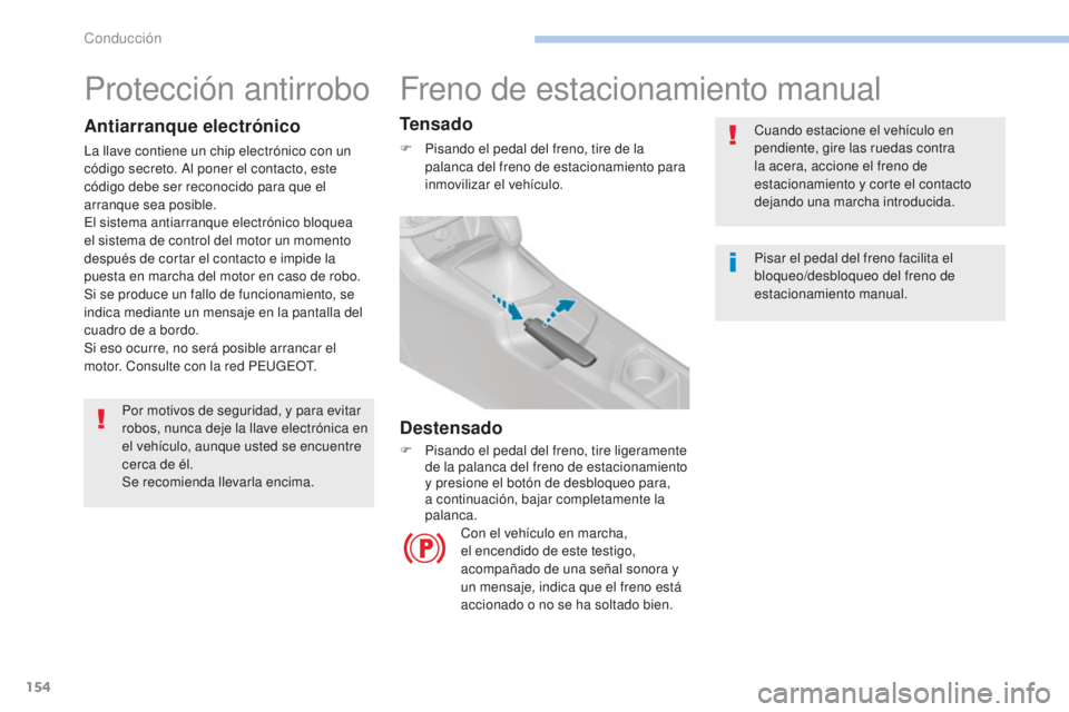 Peugeot 308 2017  Manual del propietario (in Spanish) 154
308_es_Chap06_conduite_ed01-2016
Freno de estacionamiento manual
Cuando estacione el vehículo en 
pendiente, gire las ruedas contra 
la acera, accione el freno de 
estacionamiento y corte el cont