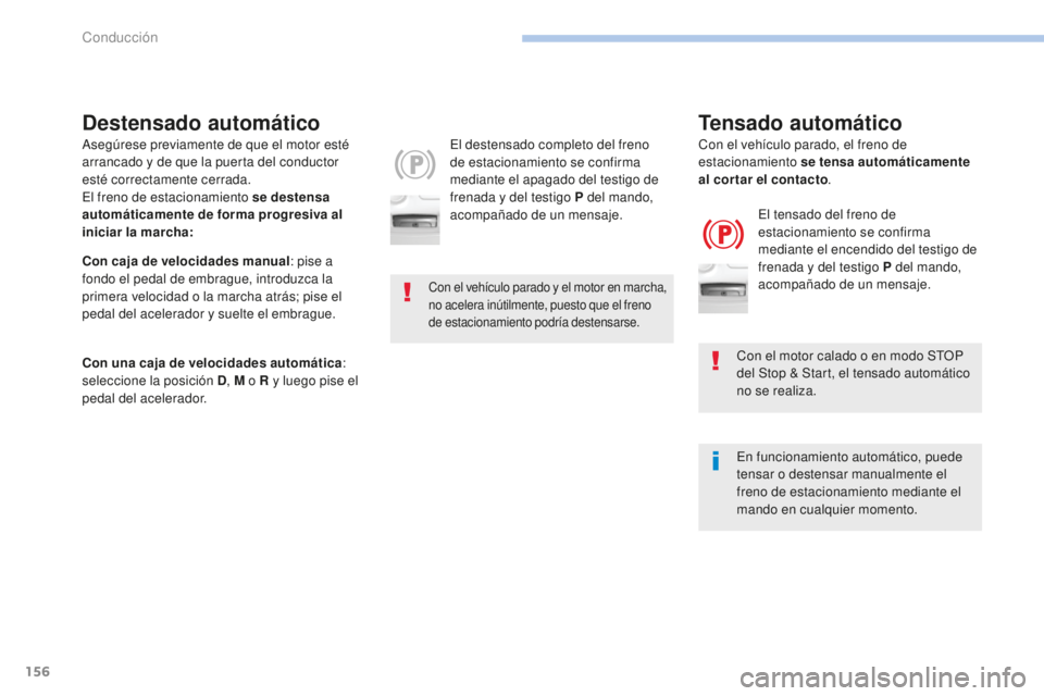 Peugeot 308 2017  Manual del propietario (in Spanish) 156
308_es_Chap06_conduite_ed01-2016
Destensado automático
El destensado completo del freno 
de estacionamiento se confirma 
mediante el apagado del testigo de 
frenada y del testigo P del mando, 
ac
