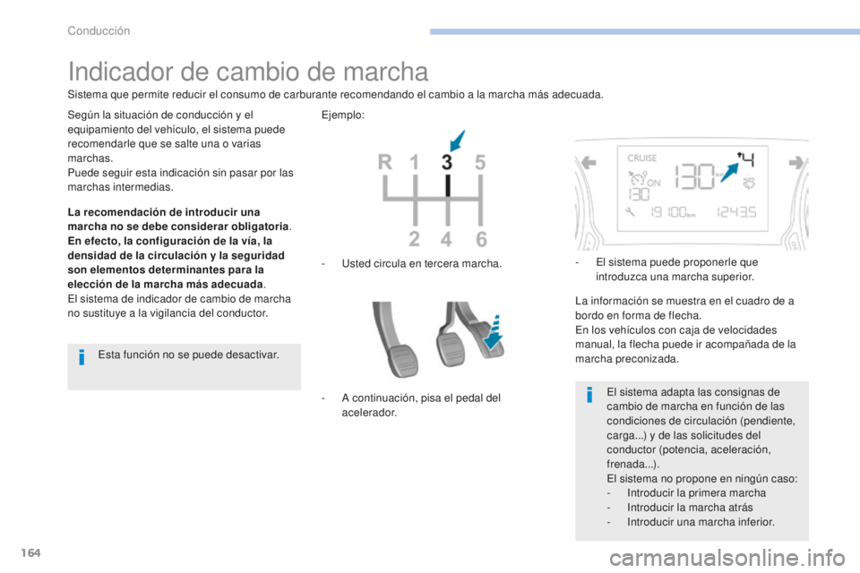 Peugeot 308 2017  Manual del propietario (in Spanish) 164
308_es_Chap06_conduite_ed01-2016
Indicador de cambio de marcha
La recomendación de introducir una 
marcha no se debe considerar obligatoria.
En efecto, la configuración de la vía, la 
densidad 