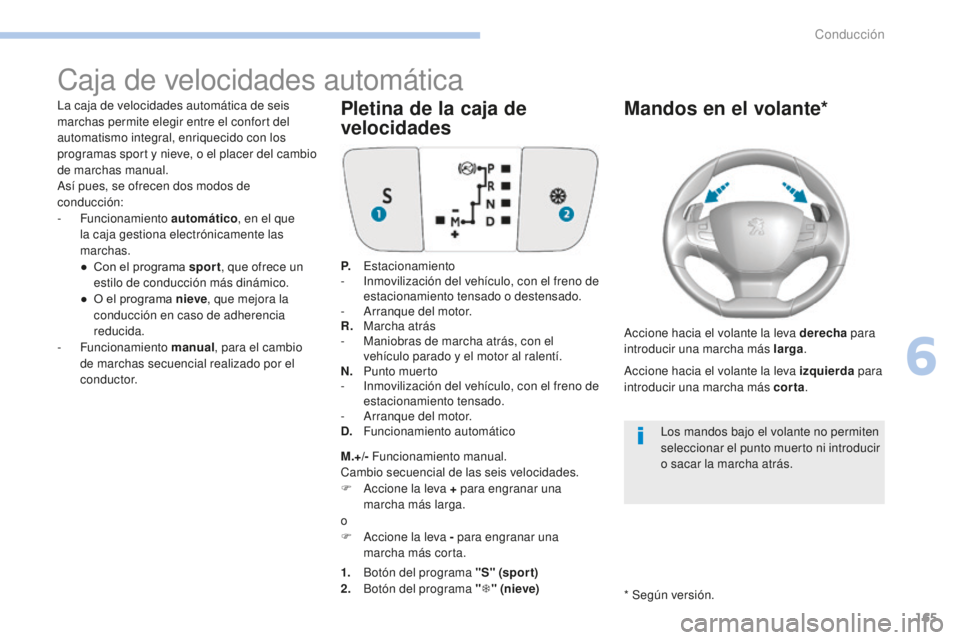 Peugeot 308 2017  Manual del propietario (in Spanish) 165
308_es_Chap06_conduite_ed01-2016
Caja de velocidades automática
La caja de velocidades automática de seis 
marchas permite elegir entre el confort del 
automatismo integral, enriquecido con los 