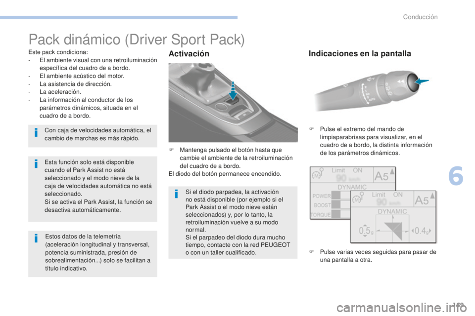 Peugeot 308 2017  Manual del propietario (in Spanish) 169
308_es_Chap06_conduite_ed01-2016
Pack dinámico (Driver Sport Pack)
Este pack condiciona:
- E l ambiente visual con una retroiluminación 
específica del cuadro de a bordo.
-
 
E
 l ambiente acú