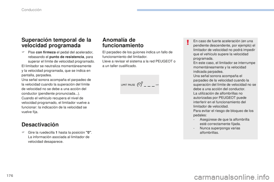 Peugeot 308 2017  Manual del propietario (in Spanish) 176
308_es_Chap06_conduite_ed01-2016
En caso de fuerte aceleración (en una 
pendiente descendente, por ejemplo) el 
limitador de velocidad no podrá impedir 
que el vehículo supere la velocidad 
pro