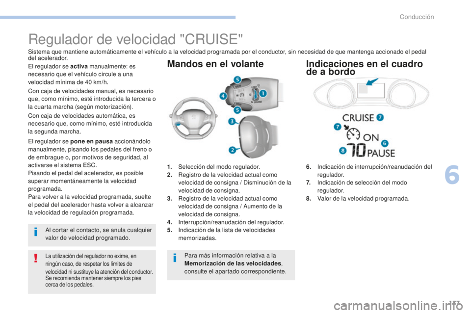 Peugeot 308 2017  Manual del propietario (in Spanish) 177
308_es_Chap06_conduite_ed01-2016
Mandos en el volante
6.   Indicación de interrupción/reanudación del 
regulador.
7. 
 
I
 ndicación de selección del modo 
regulador.
8.  
 
V
 alor de la vel