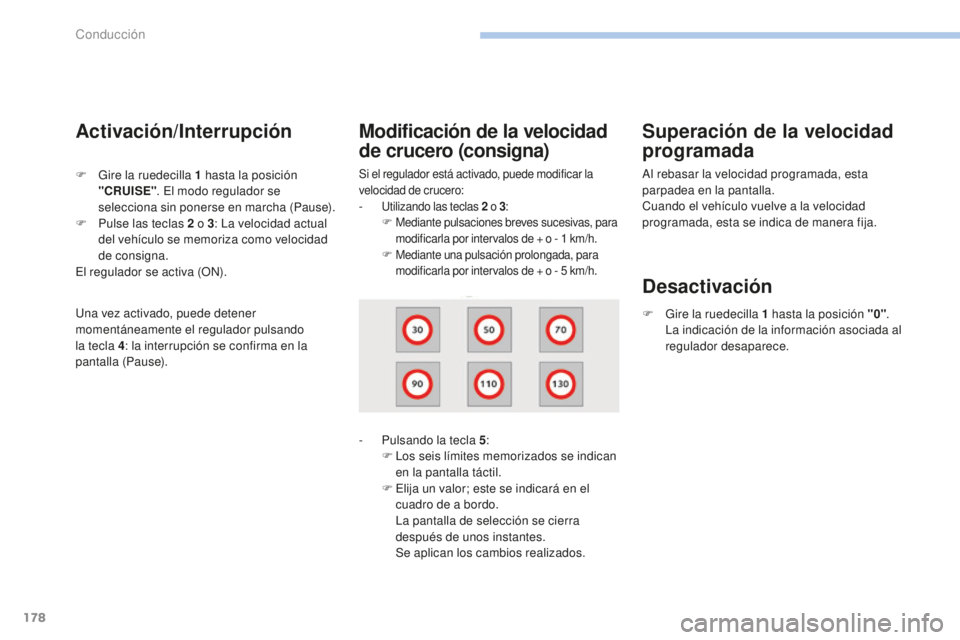 Peugeot 308 2017  Manual del propietario (in Spanish) 178
308_es_Chap06_conduite_ed01-2016
Activación/Interrupción
Si el regulador está activado, puede modificar la 
velocidad de crucero:
- 
U
 tilizando las teclas 2  
o 3:
F M

ediante pulsaciones br