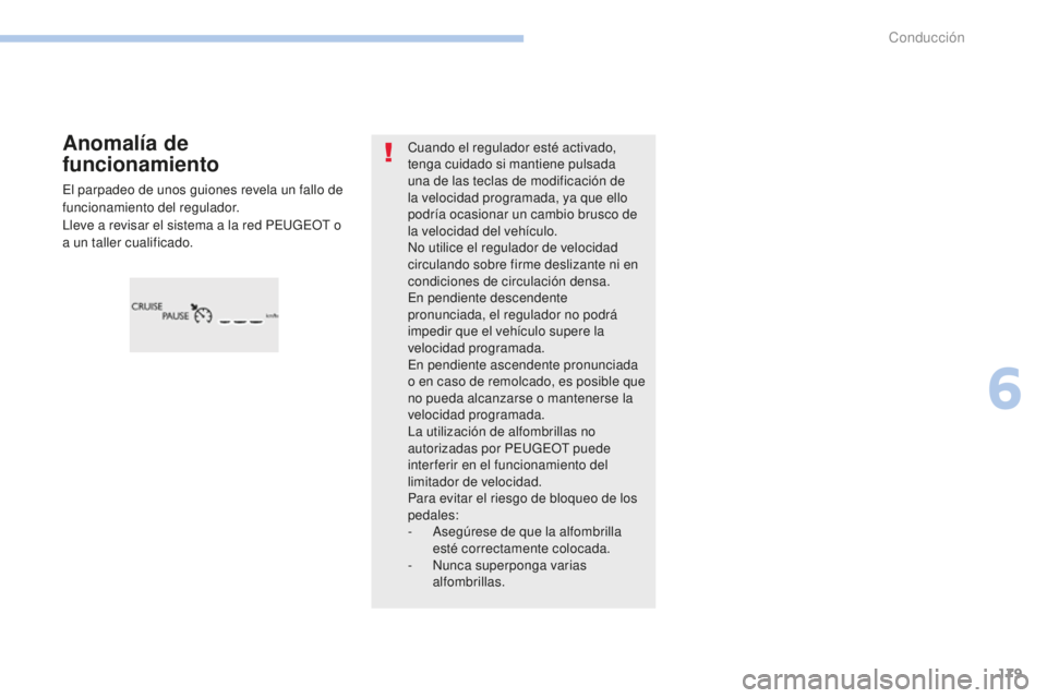 Peugeot 308 2017  Manual del propietario (in Spanish) 179
308_es_Chap06_conduite_ed01-2016
Cuando el regulador esté activado, 
tenga cuidado si mantiene pulsada 
una de las teclas de modificación de 
la velocidad programada, ya que ello 
podría ocasio