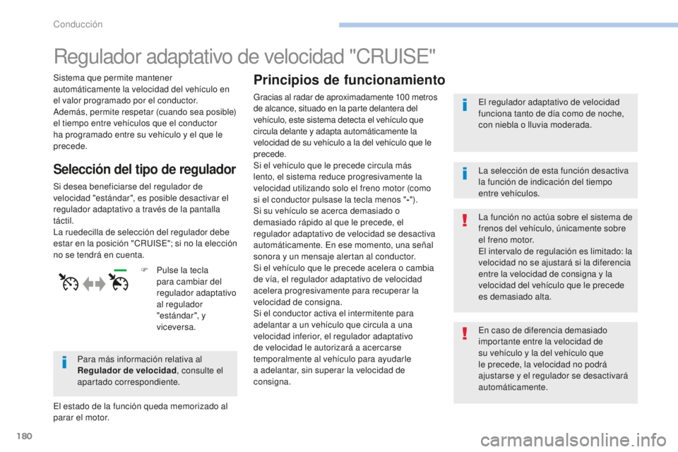 Peugeot 308 2017  Manual del propietario (in Spanish) 180
308_es_Chap06_conduite_ed01-2016
Regulador adaptativo de velocidad "CRUISE"
Sistema que permite mantener 
automáticamente la velocidad del vehículo en 
el valor programado por el conduct