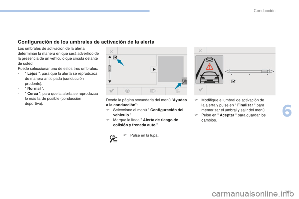 Peugeot 308 2017  Manual del propietario (in Spanish) 191
308_es_Chap06_conduite_ed01-2016
Desde la página secundaria del menú "Ayudas 
a la conducción ":
F
 
Sel
 eccione el menú " Configuración del 
vehículo  ".
F
 
M
 arque la l
