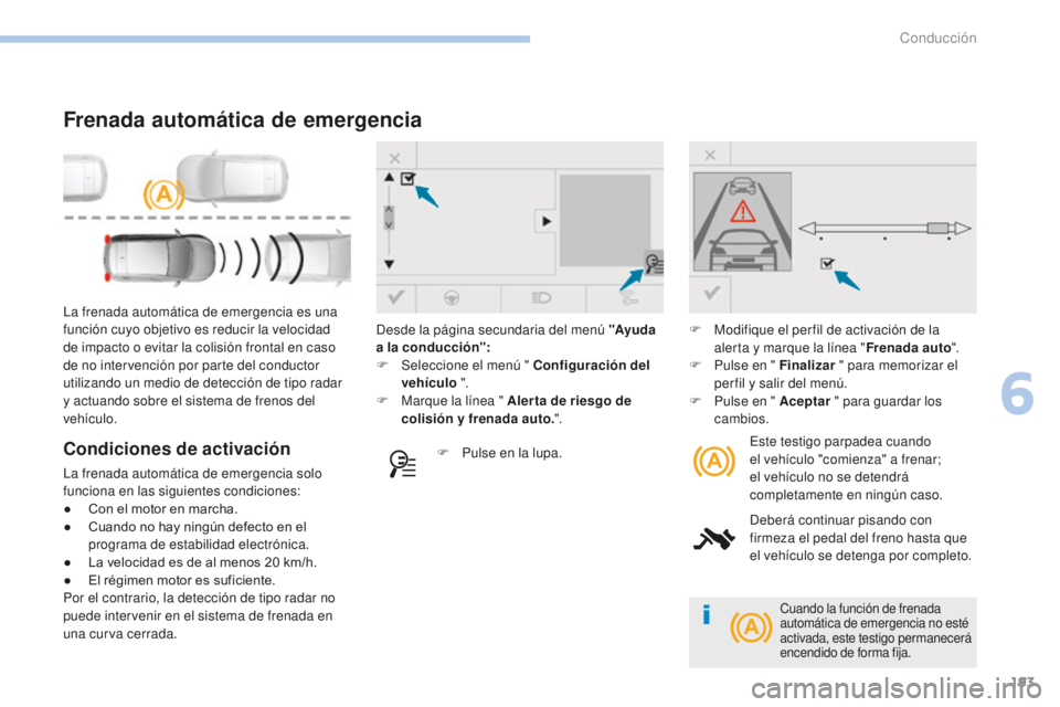 Peugeot 308 2017  Manual del propietario (in Spanish) 193
308_es_Chap06_conduite_ed01-2016
La frenada automática de emergencia es una 
función cuyo objetivo es reducir la velocidad 
de impacto o evitar la colisión frontal en caso 
de no intervención 