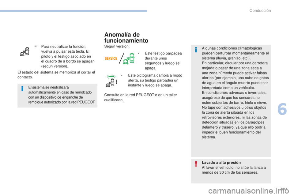 Peugeot 308 2017  Manual del propietario (in Spanish) 197
308_es_Chap06_conduite_ed01-2016
F Para neutralizar la función, vuelva a pulsar esta tecla. El 
piloto y el testigo asociado en 
el cuadro de a bordo se apagan 
(según versión). -
 
E
 ste test