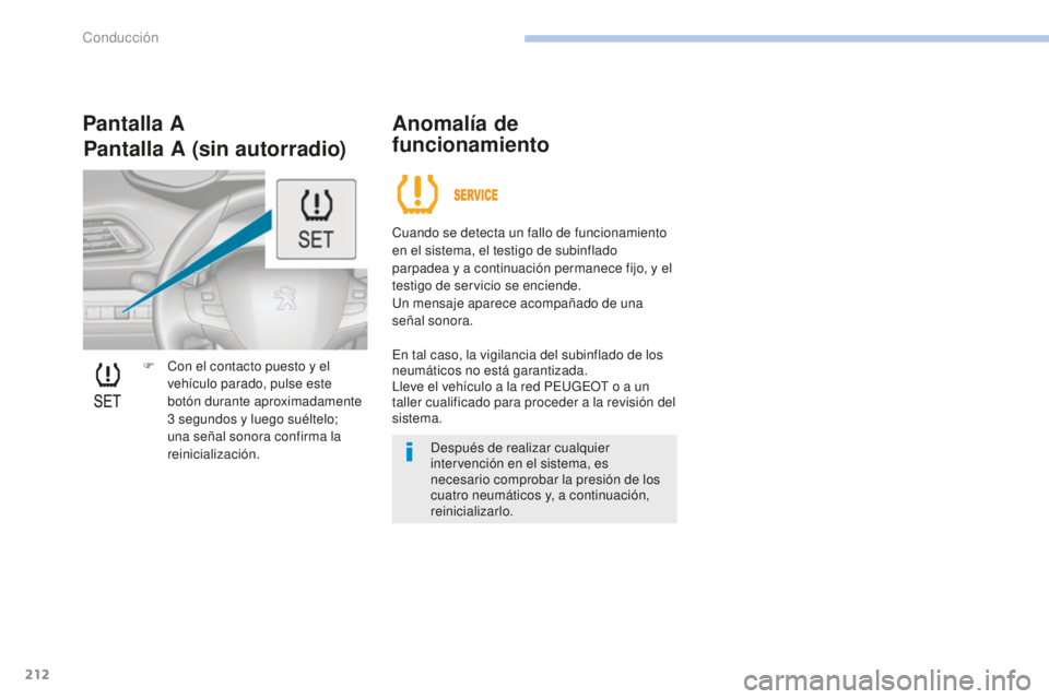 Peugeot 308 2017  Manual del propietario (in Spanish) 212
308_es_Chap06_conduite_ed01-2016
F Con el contacto puesto y el vehículo parado, pulse este 
botón durante aproximadamente 
3
  segundos y luego suéltelo; 
una señal sonora confirma la 
reinici