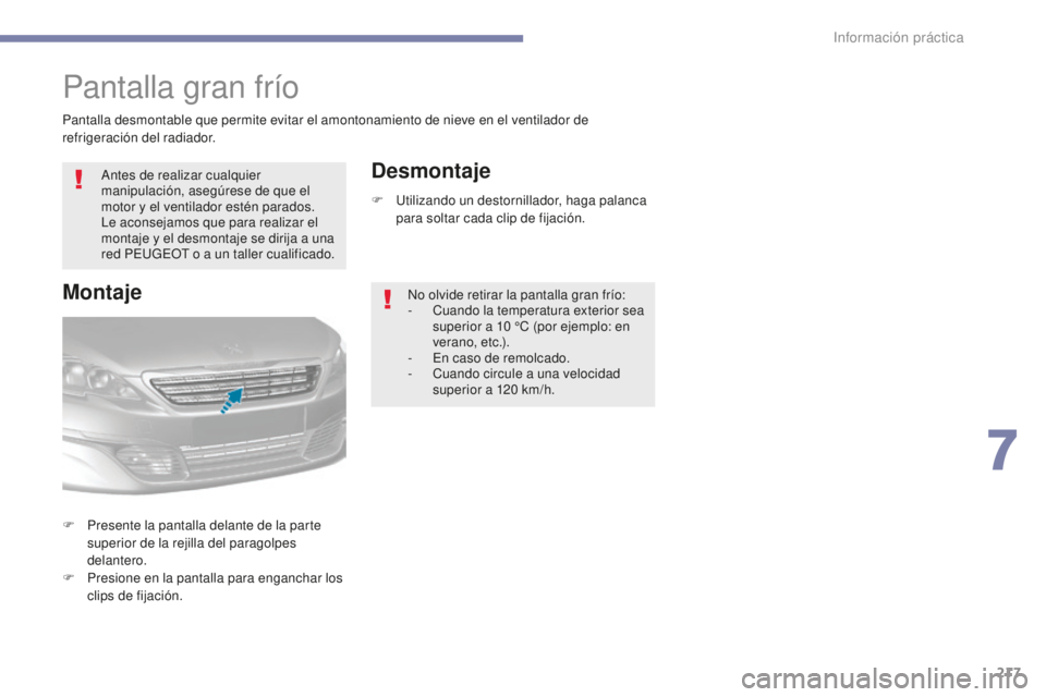 Peugeot 308 2017  Manual del propietario (in Spanish) 217
308_es_Chap07_info-pratiques_ed01-2016
Pantalla gran frío
Antes de realizar cualquier 
manipulación, asegúrese de que el 
motor y el ventilador estén parados. 
Le aconsejamos que para realizar