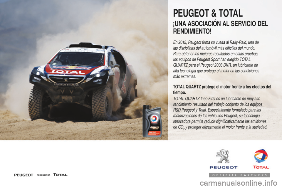 Peugeot 308 2017  Manual del propietario (in Spanish) 308_es_Chap07_info-pratiques_ed01-2016
RECOMIENDA
PEUGEOT & TOTAL
¡UNA ASOCIACIÓN AL SERVICIO DEL 
RENDIMIENTO!
En 2015, Peugeot firma su vuelta al Rally-Raid, una de 
las disciplinas del automóvil