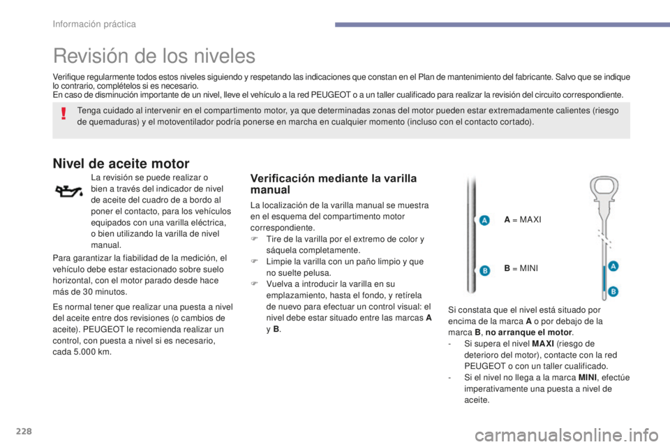 Peugeot 308 2017  Manual del propietario (in Spanish) 228
308_es_Chap07_info-pratiques_ed01-2016
Revisión de los niveles
Tenga cuidado al intervenir en el compartimento motor, ya que determinadas zonas del motor pueden estar extremadamente calientes (ri