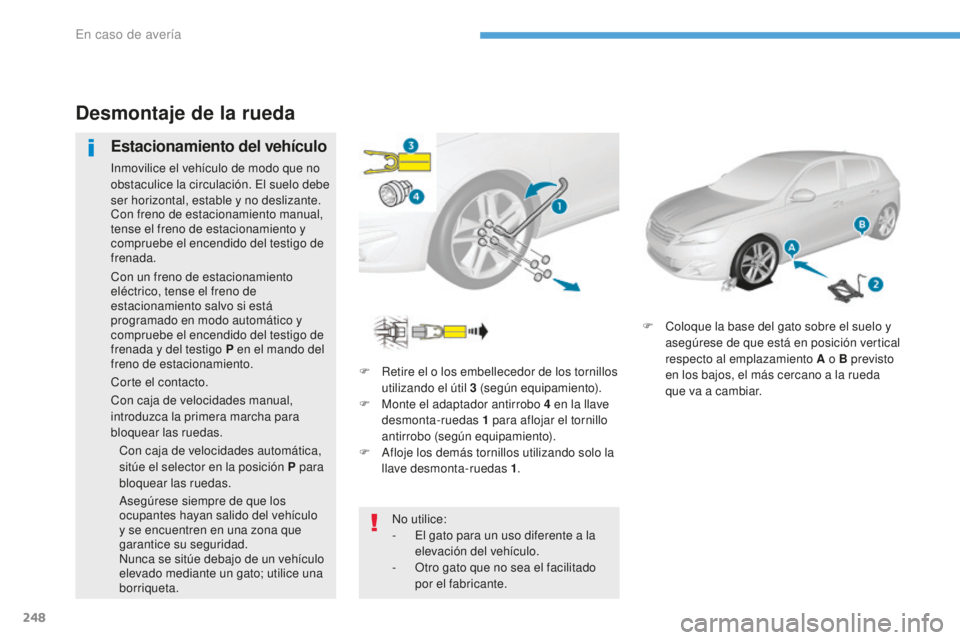 Peugeot 308 2017  Manual del propietario (in Spanish) 248
308_es_Chap08_En-cas-de-panne_ed01-2016
F Retire el o los embellecedor de los tornillos utilizando el útil 3   (según equipamiento).
F
 
M
 onte el adaptador antirrobo 4   en la llave 
desmonta-