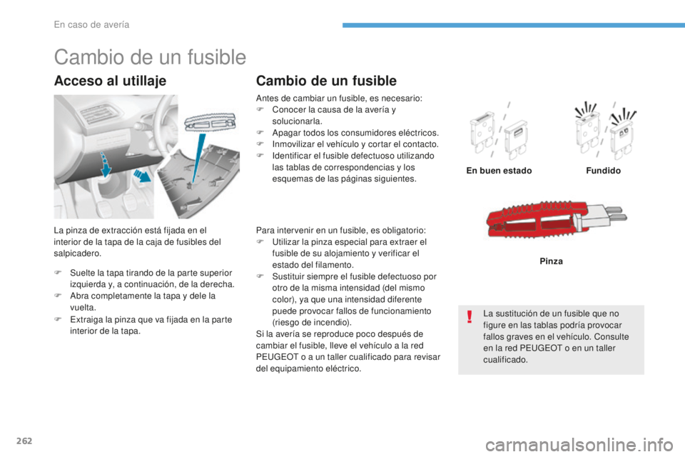 Peugeot 308 2017 Manual del propietario (in Spanish) 262
308_es_Chap08_En-cas-de-panne_ed01-2016
F Suelte la tapa tirando de la parte superior izquierda y, a continuación, de la derecha.
F
A
bra completamente la tapa y dele la
vuelta.
Acceso al uti Peugeot 308 2017 Manual del propietario (in Spanish) 262
308_es_Chap08_En-cas-de-panne_ed01-2016
F Suelte la tapa tirando de la parte superior izquierda y, a continuación, de la derecha.
F
A
bra completamente la tapa y dele la
vuelta.
Acceso al uti