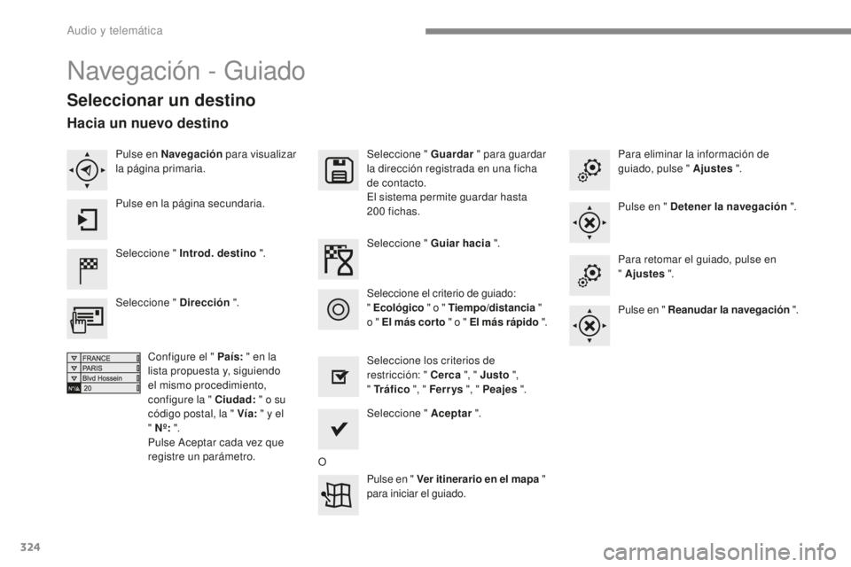 Peugeot 308 2017  Manual del propietario (in Spanish) 324
308_es_Chap10b_SMEGplus_ed01-2016
Navegación - Guiado
Seleccionar un destino
Seleccione " Introd. destino ".Seleccione " Guardar
 " para guardar 
la dirección registrada en una f