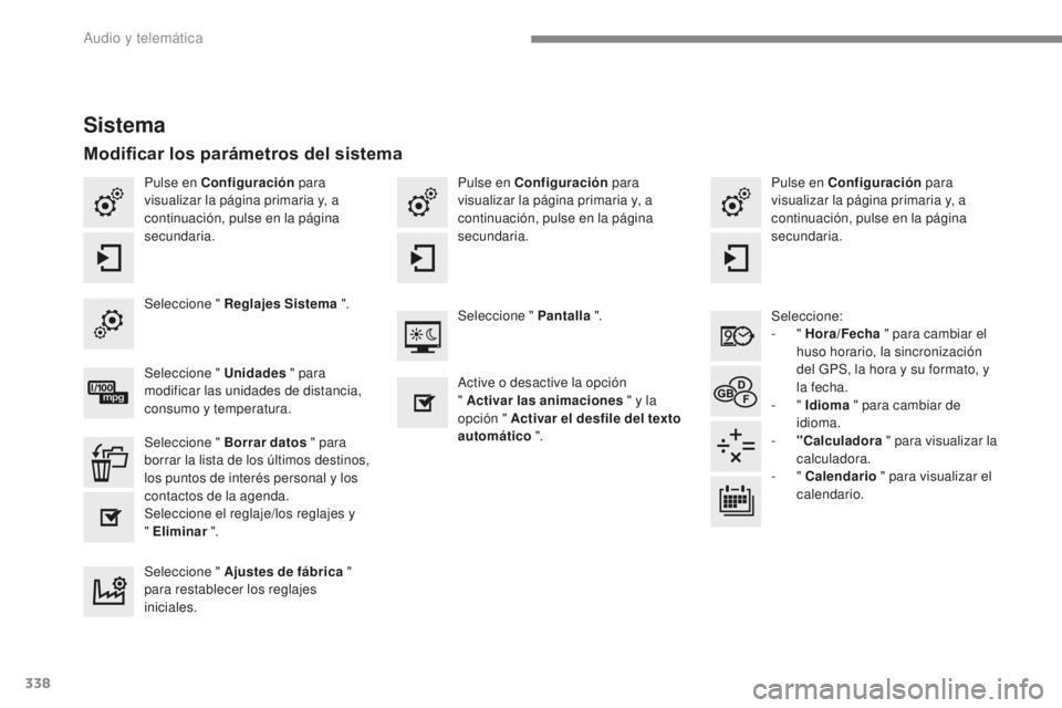 Peugeot 308 2017  Manual del propietario (in Spanish) 338
308_es_Chap10b_SMEGplus_ed01-2016
Pulse en Configuración para 
visualizar la página primaria y, a 
continuación, pulse en la página 
secundaria. Pulse en Configuración
 para 
visualizar la p