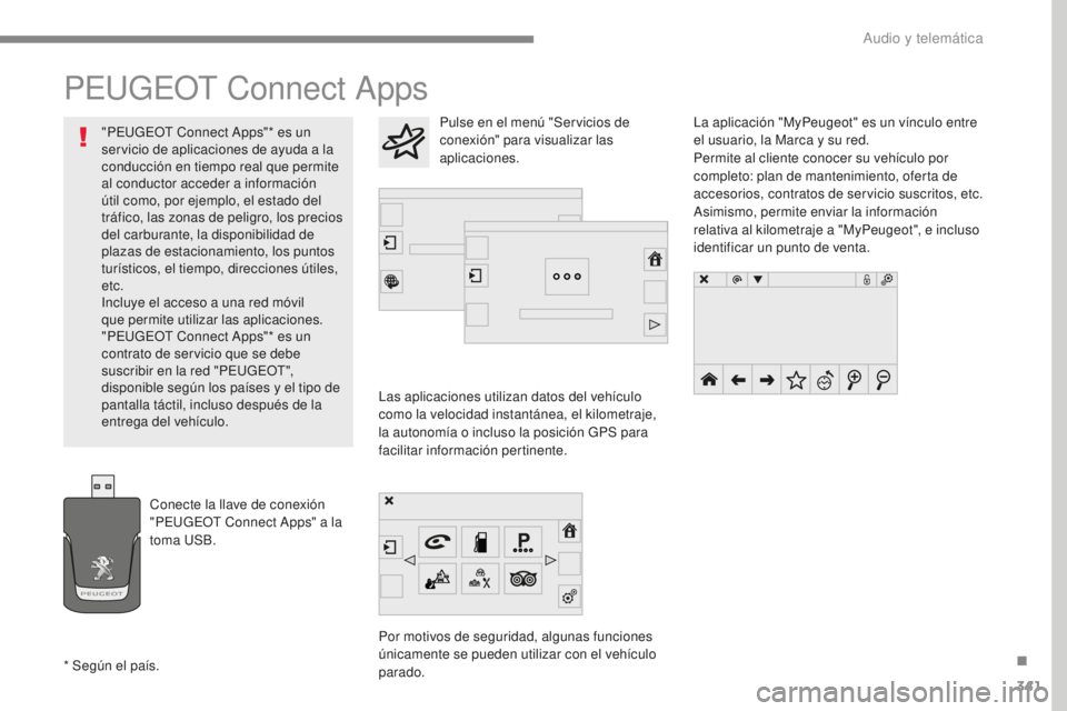 Peugeot 308 2017  Manual del propietario (in Spanish) 341
308_es_Chap10b_SMEGplus_ed01-2016
PEUGEOT Connect Apps
Las aplicaciones utilizan datos del vehículo 
como la velocidad instantánea, el kilometraje, 
la autonomía o incluso la posición GPS para