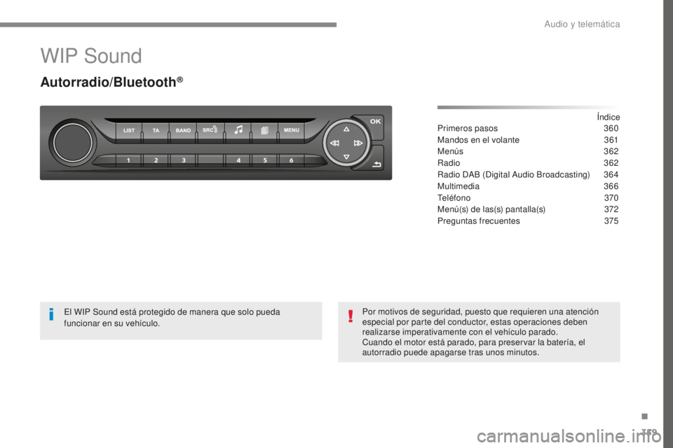 Peugeot 308 2017  Manual del propietario (in Spanish) 359
308_es_Chap10c_RD45_ed01-2016
WIP Sound
Autorradio/Bluetooth®
Índice
Primeros pasos 3 60
Mandos en el volante
 
3
 61
Menús
 3

62
Radio
 

362
Radio DAB (Digital Audio Broadcasting)
 
3
 64
Mu