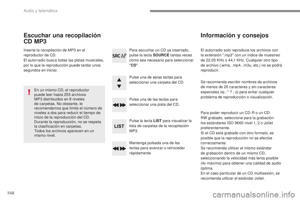 Peugeot 308 2017 Manual del propietario (in Spanish) 368
308_es_Chap10c_RD45_ed01-2016
El autorradio solo reproduce los archivos con
la extensión ".mp3" con un índice de muestreo
de 22,05 KHz o 44,1 KHz. Cualquier otro tipo
de archivo (. Peugeot 308 2017 Manual del propietario (in Spanish) 368
308_es_Chap10c_RD45_ed01-2016
El autorradio solo reproduce los archivos con
la extensión ".mp3" con un índice de muestreo
de 22,05 KHz o 44,1 KHz. Cualquier otro tipo
de archivo (.
