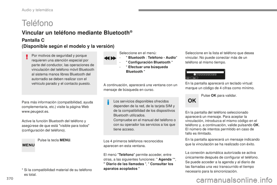 Peugeot 308 2017 Manual del propietario (in Spanish) 370
308_es_Chap10c_RD45_ed01-2016
Teléfono
Vincular un teléfono mediante Bluetooth®
Pantalla C
(Disponible según el modelo y la versión)
Por motivos de seguridad y porque
requieren una atención Peugeot 308 2017 Manual del propietario (in Spanish) 370
308_es_Chap10c_RD45_ed01-2016
Teléfono
Vincular un teléfono mediante Bluetooth®
Pantalla C
(Disponible según el modelo y la versión)
Por motivos de seguridad y porque
requieren una atención