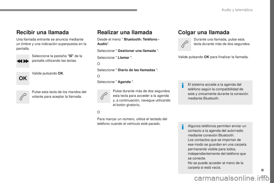 Peugeot 308 2017 Manual del propietario (in Spanish) 371
308_es_Chap10c_RD45_ed01-2016
Recibir una llamada
Una llamada entrante se anuncia mediante
un timbre y una indicación superpuesta en la
pantalla.Seleccione la pestaña " SÍ" de la
pan Peugeot 308 2017 Manual del propietario (in Spanish) 371
308_es_Chap10c_RD45_ed01-2016
Recibir una llamada
Una llamada entrante se anuncia mediante
un timbre y una indicación superpuesta en la
pantalla.Seleccione la pestaña " SÍ" de la
pan