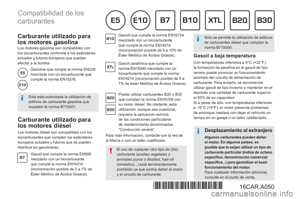 Peugeot 308 2017  Manual del propietario (in Spanish)    
 
 
 
 
 
 
 
 
Carburante utilizado para 
los motores gasolina 
   
Los motores gasolina son compatibles con 
los biocarburantes conforme a los estándares 
actuales y futuros europeos que puedan